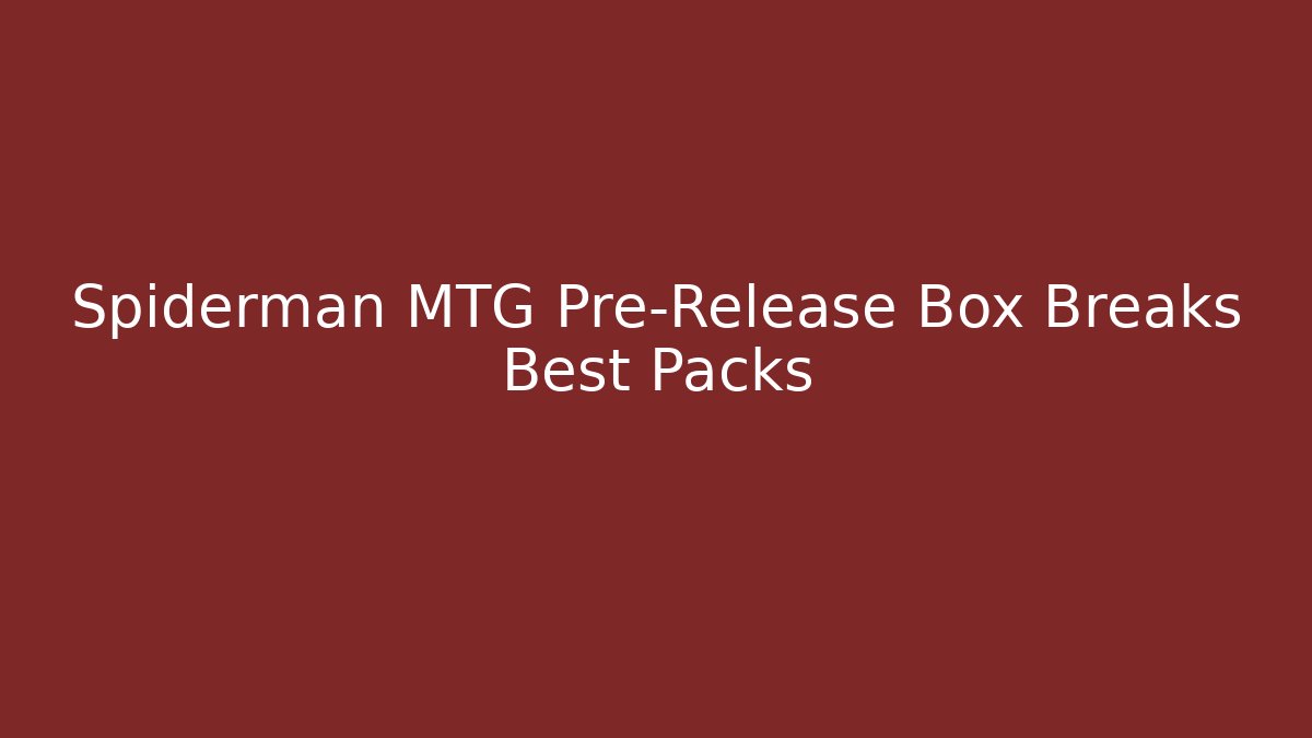 Spiderman MTG Pre-Release Box Breaks Best Packs - Vintage E-Juice