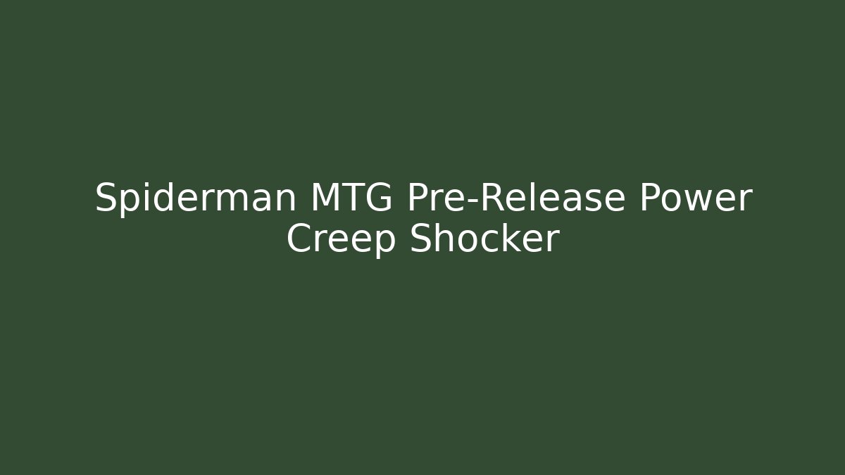 Spiderman MTG Pre-Release Power Creep Shocker
