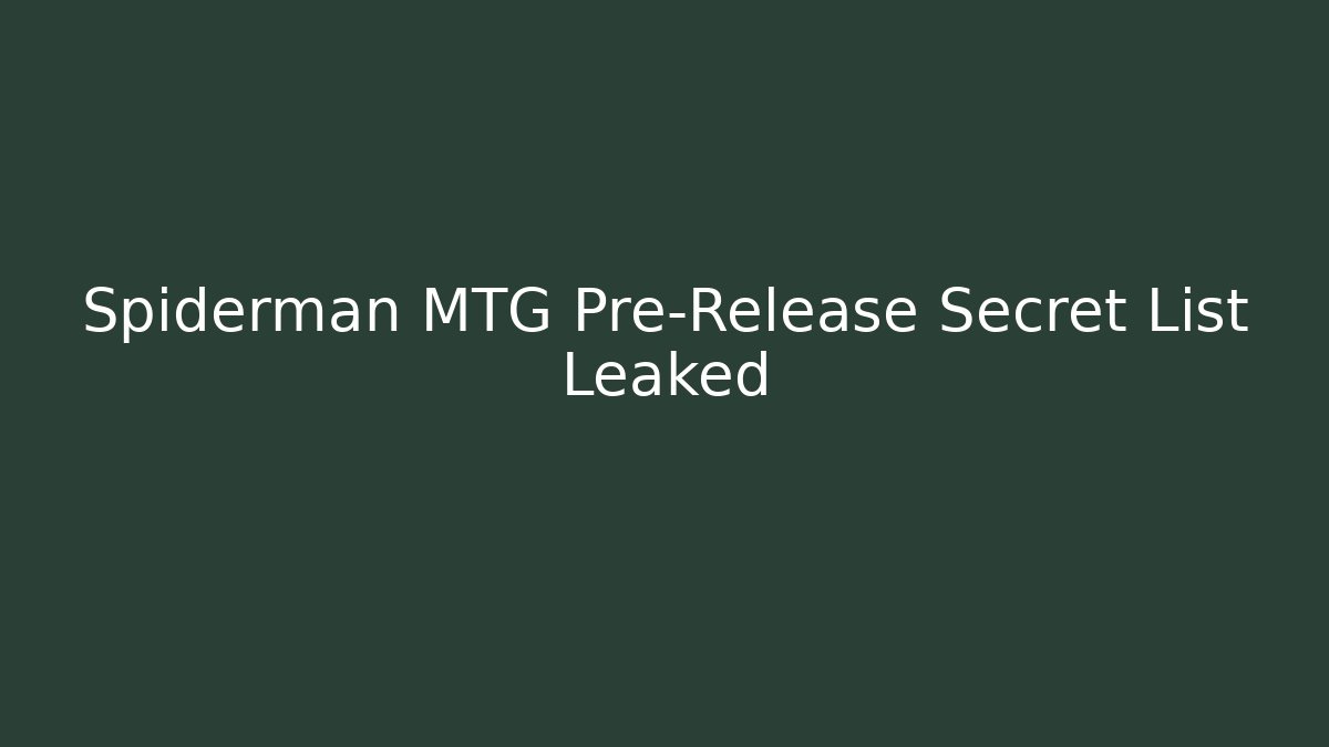 Spiderman MTG Pre-Release Secret List Leaked