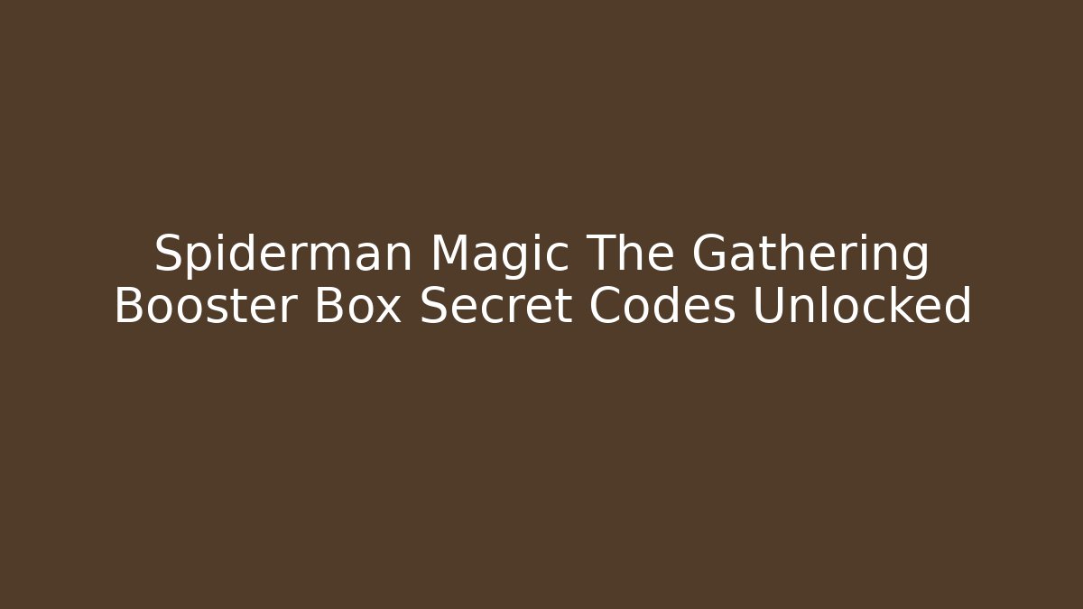 Spiderman Magic The Gathering Booster Box Secret Codes Unlocked