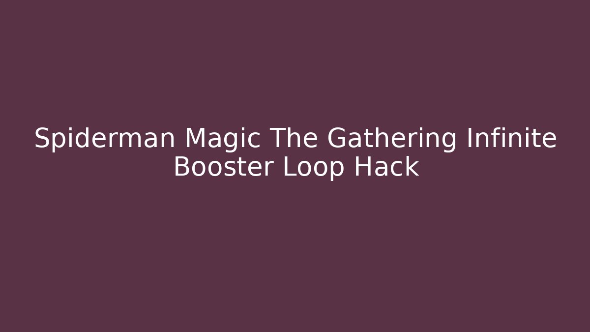 Spiderman Magic The Gathering Infinite Booster Loop Hack - Vintage E-Juice