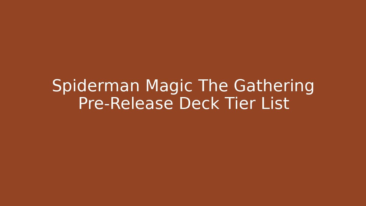 Spiderman Magic The Gathering Pre-Release Deck Tier List