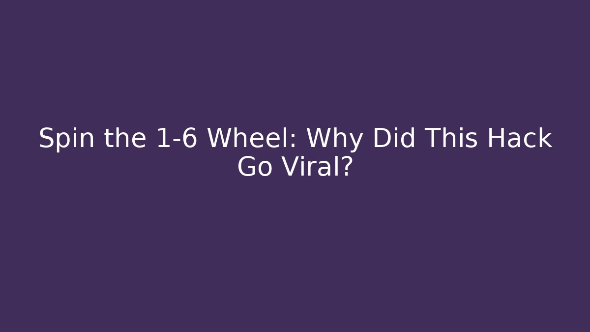 Spin the 1-6 Wheel: Why Did This Hack Go Viral?