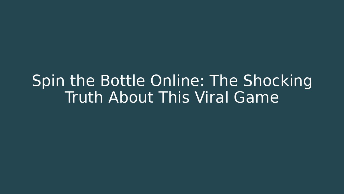 Spin the Bottle Online: The Shocking Truth About This Viral Game