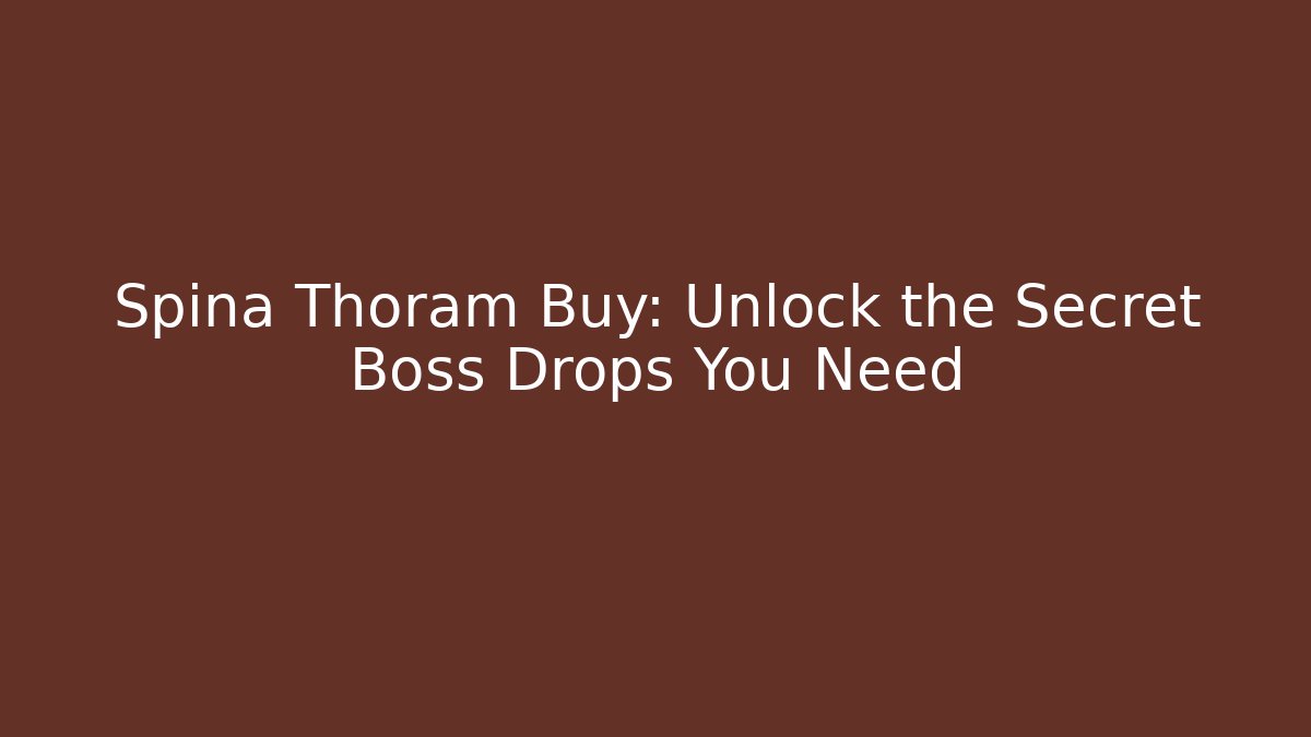 Spina Thoram Buy: Unlock the Secret Boss Drops You Need