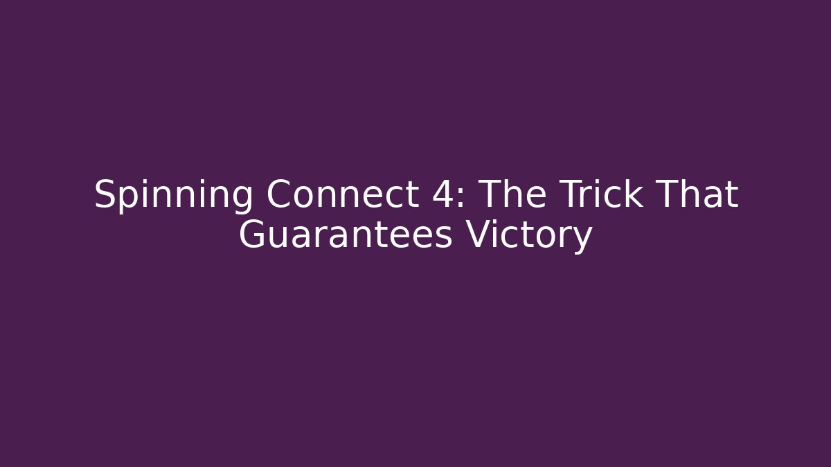 Spinning Connect 4: The Trick That Guarantees Victory - Vintage E-Juice