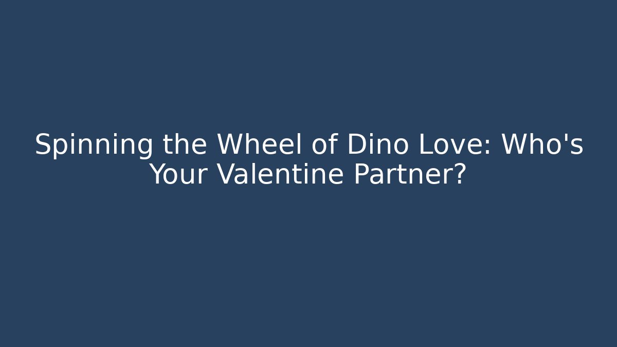 Spinning the Wheel of Dino Love: Who's Your Valentine Partner?