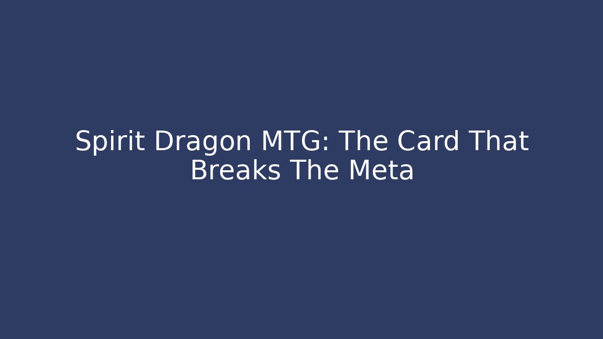 Spirit Dragon MTG: The Card That Breaks The Meta