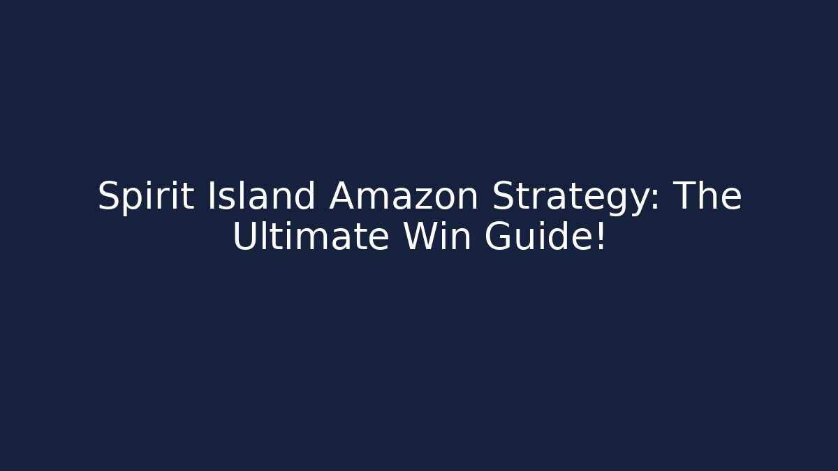 Spirit Island Amazon Strategy: The Ultimate Win Guide!