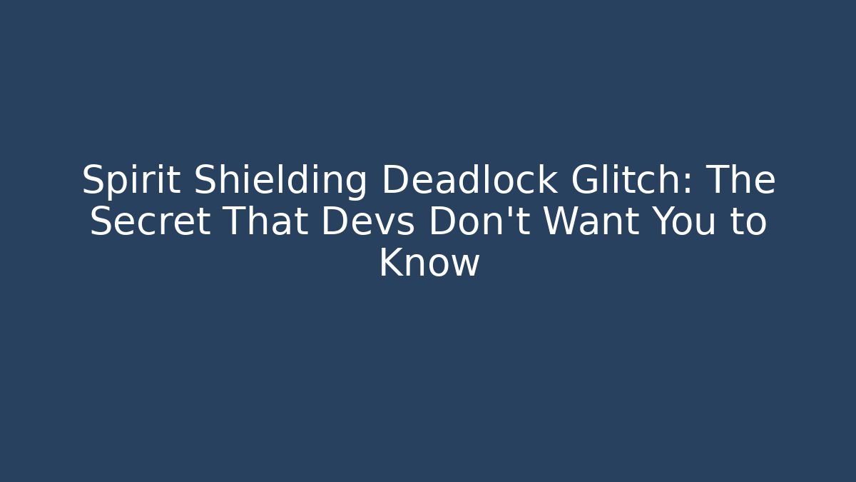 Spirit Shielding Deadlock Glitch: The Secret That Devs Don't Want You to Know