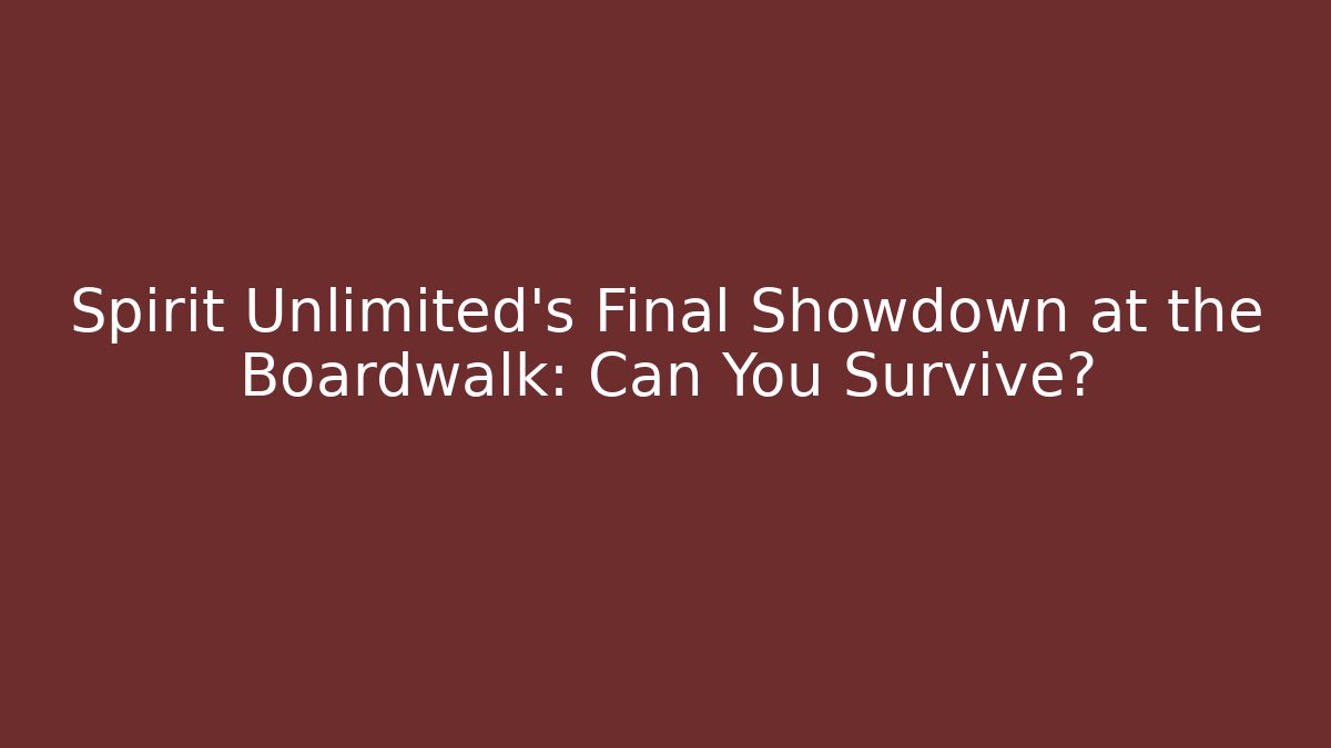 Spirit Unlimited's Final Showdown at the Boardwalk: Can You Survive?