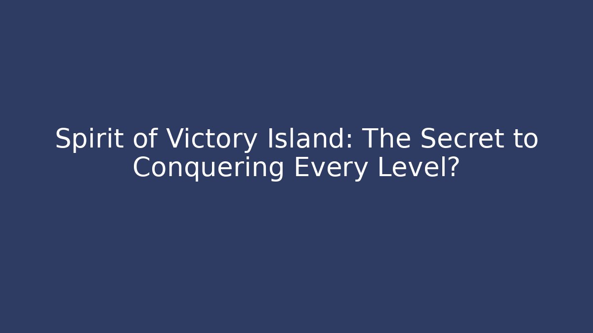 Spirit of Victory Island: The Secret to Conquering Every Level?