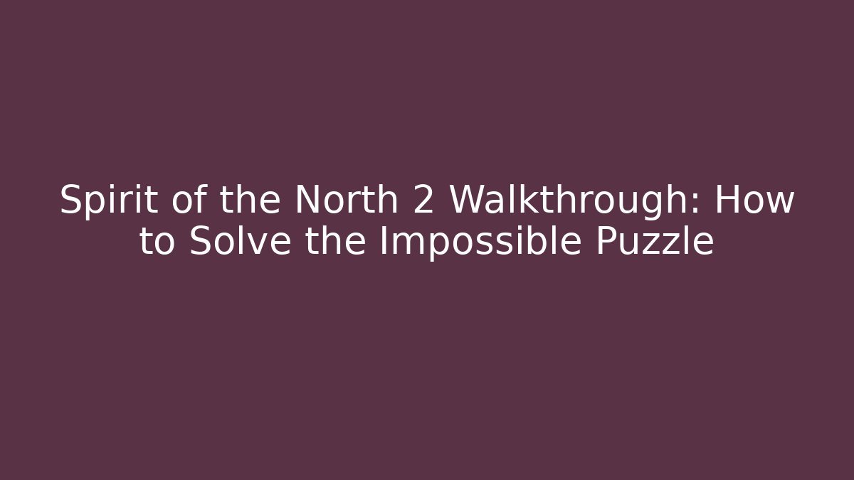 Spirit of the North 2 Walkthrough: How to Solve the Impossible Puzzle