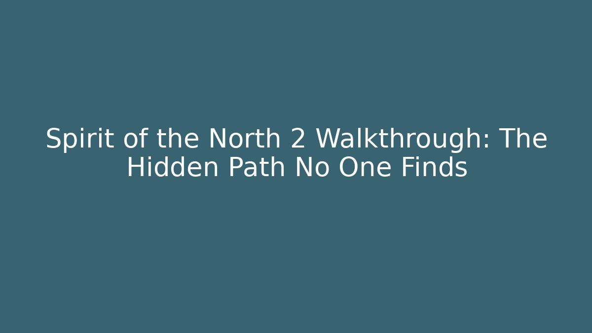 Spirit of the North 2 Walkthrough: The Hidden Path No One Finds - Vintage E-Juice