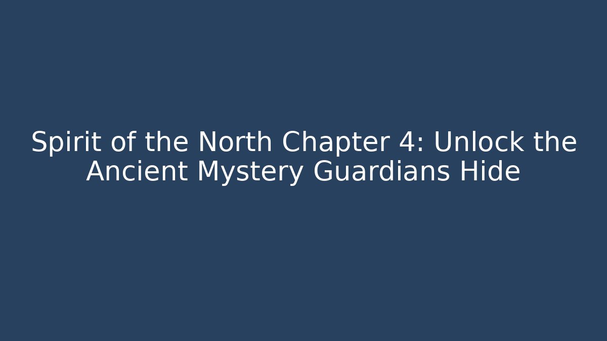 Spirit of the North Chapter 4: Unlock the Ancient Mystery Guardians Hide