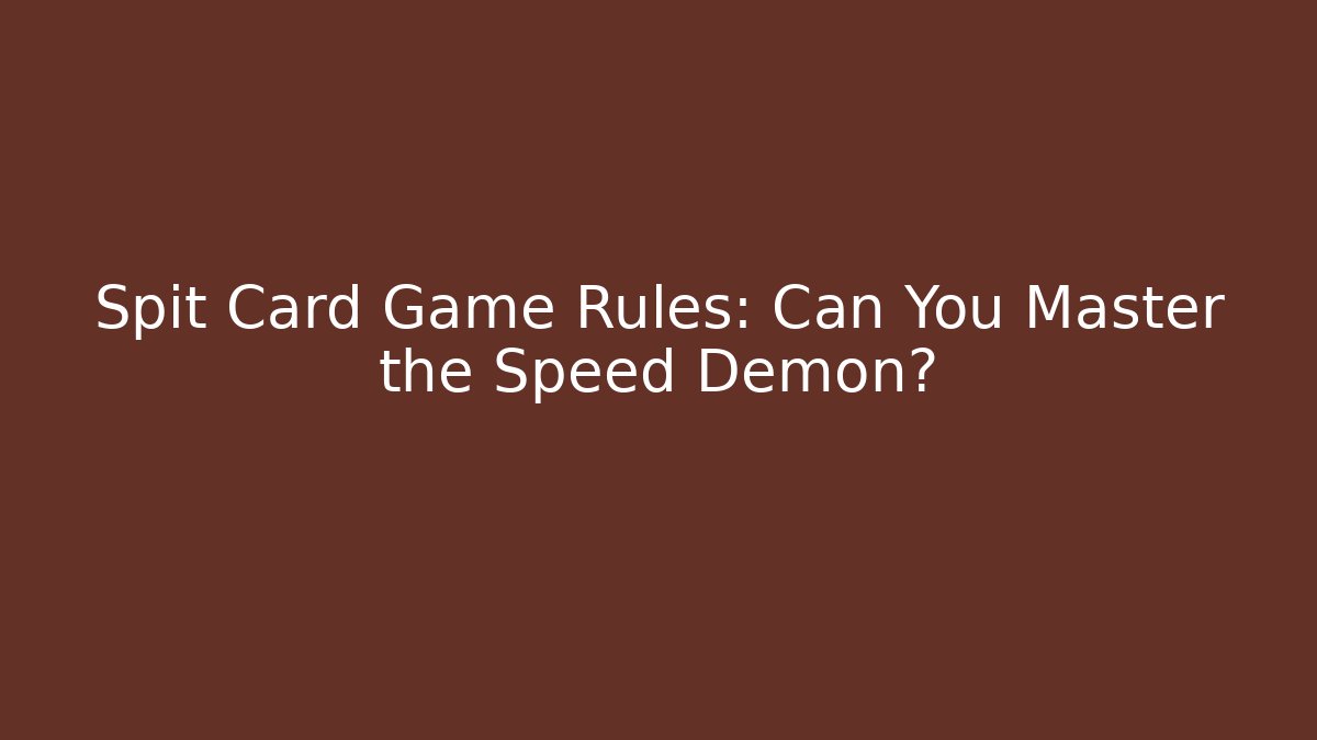 Spit Card Game Rules: Can You Master the Speed Demon?
