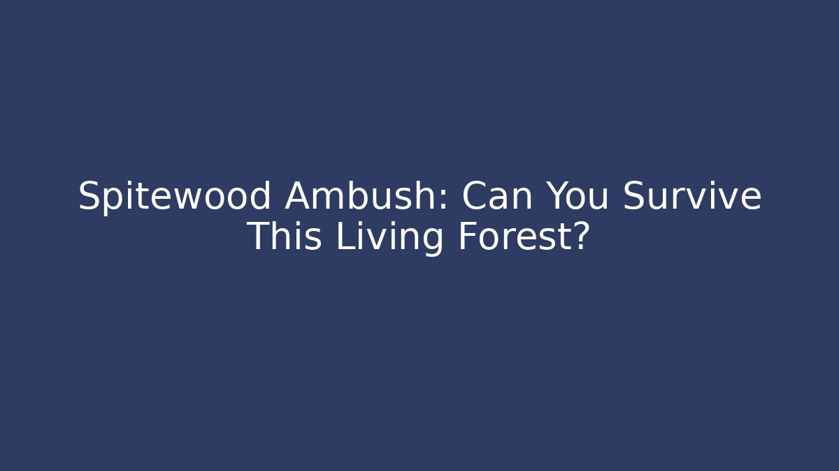 Spitewood Ambush: Can You Survive This Living Forest?