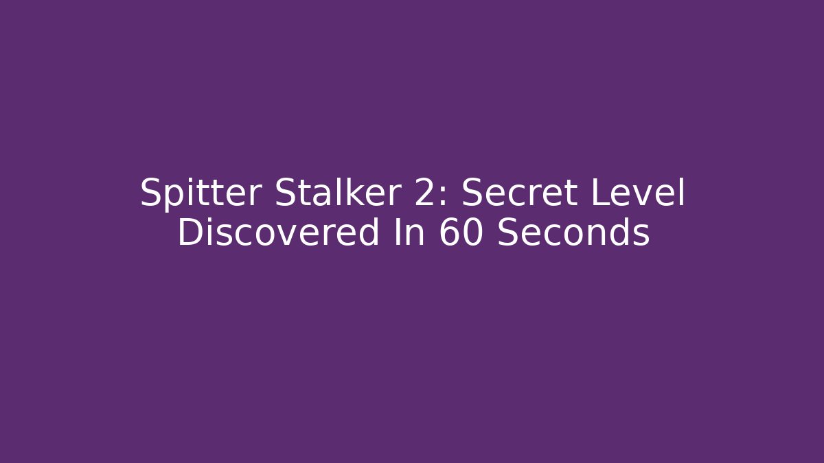 Spitter Stalker 2: Secret Level Discovered In 60 Seconds