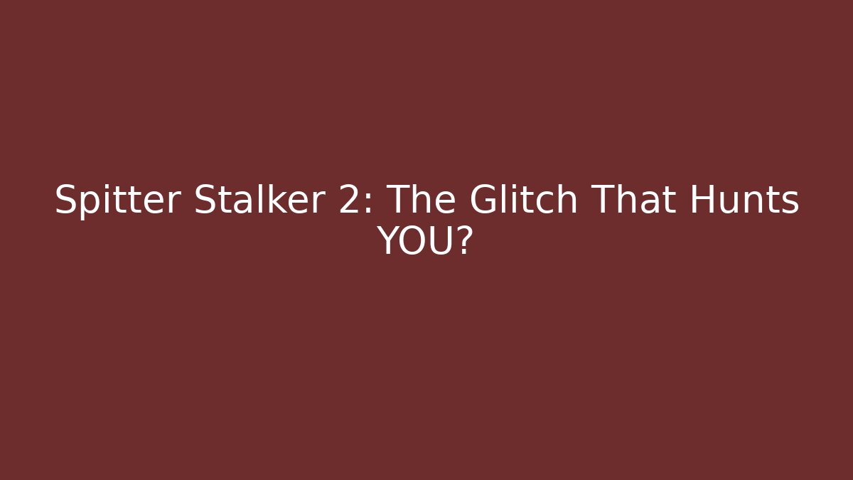 Spitter Stalker 2: The Glitch That Hunts YOU?