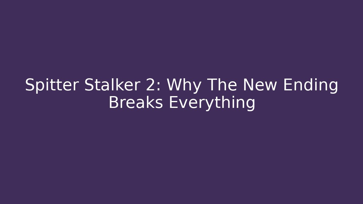 Spitter Stalker 2: Why The New Ending Breaks Everything