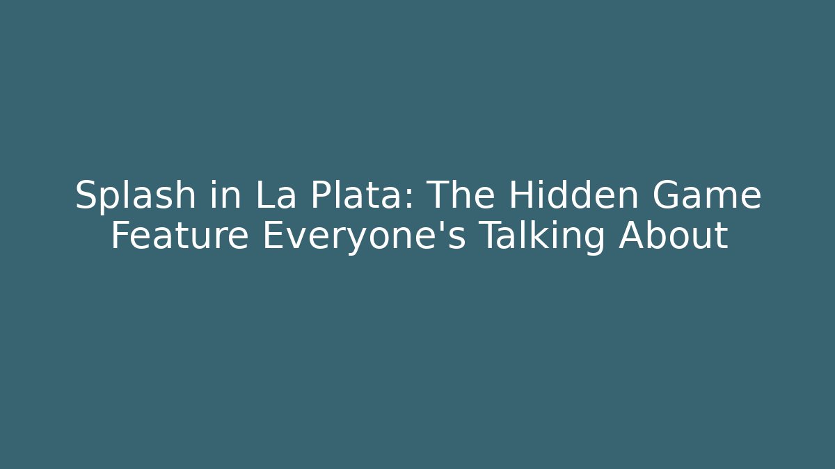 Splash in La Plata: The Hidden Game Feature Everyone’s Talking About