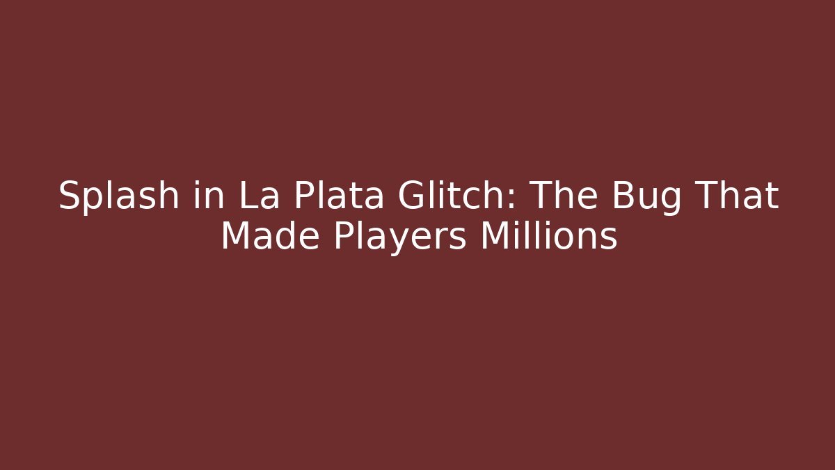 Splash in La Plata Glitch: The Bug That Made Players Millions