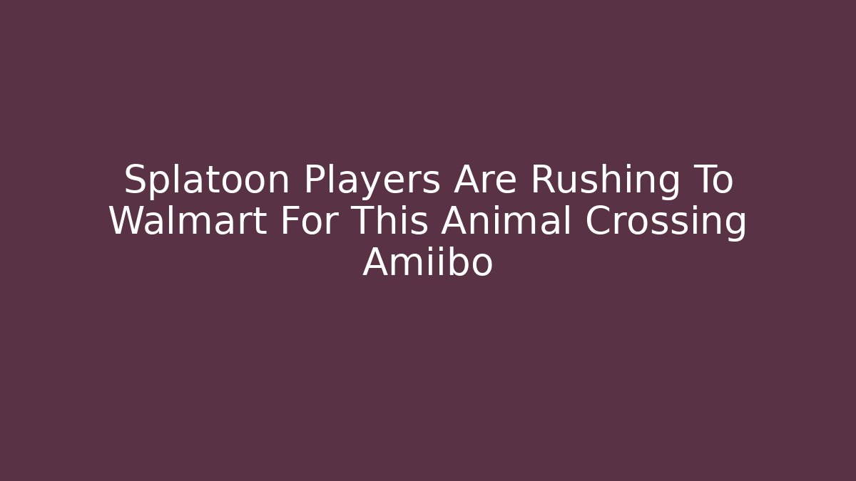 Splatoon Players Are Rushing To Walmart For This Animal Crossing Amiibo