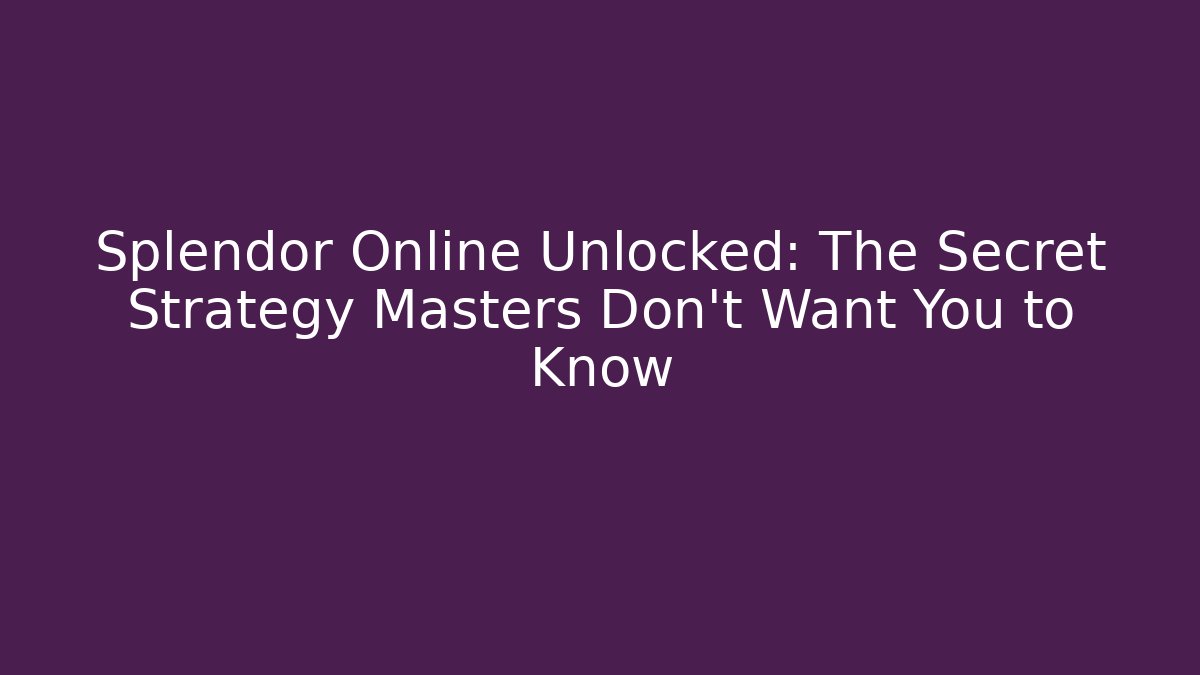Splendor Online Unlocked: The Secret Strategy Masters Don’t Want You to Know