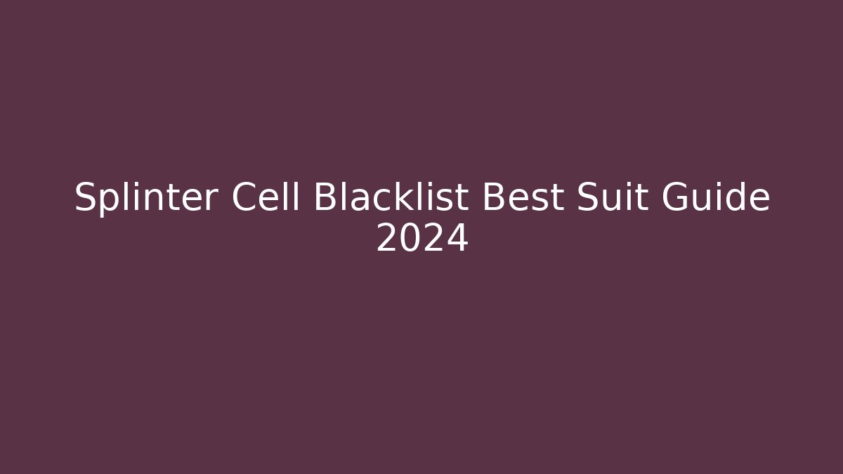Splinter Cell Blacklist Best Suit Guide 2024