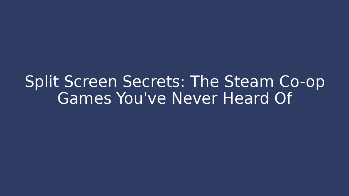 Split Screen Secrets: The Steam Co-op Games You’ve Never Heard Of