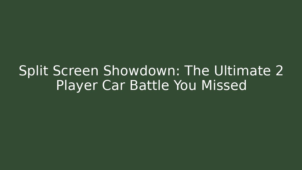 Split Screen Showdown: The Ultimate 2 Player Car Battle You Missed