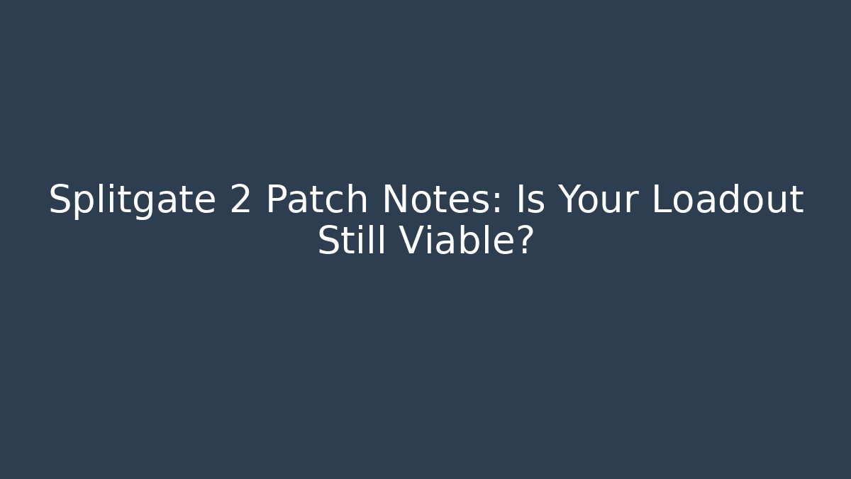 Splitgate 2 Patch Notes: Is Your Loadout Still Viable?