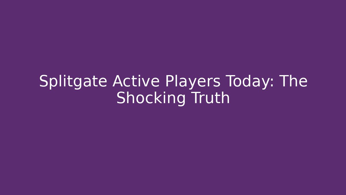 Splitgate Active Players Today: The Shocking Truth - Vintage E-Juice