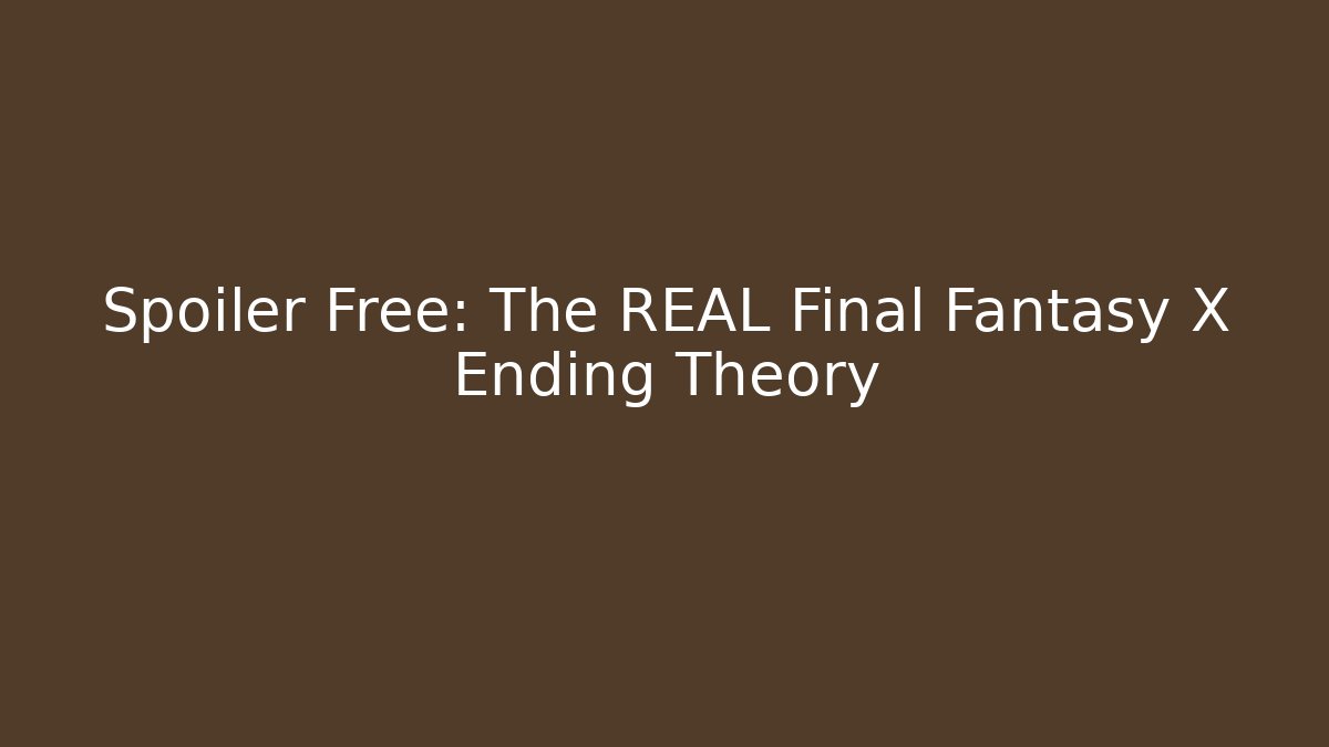 Spoiler Free: The REAL Final Fantasy X Ending Theory