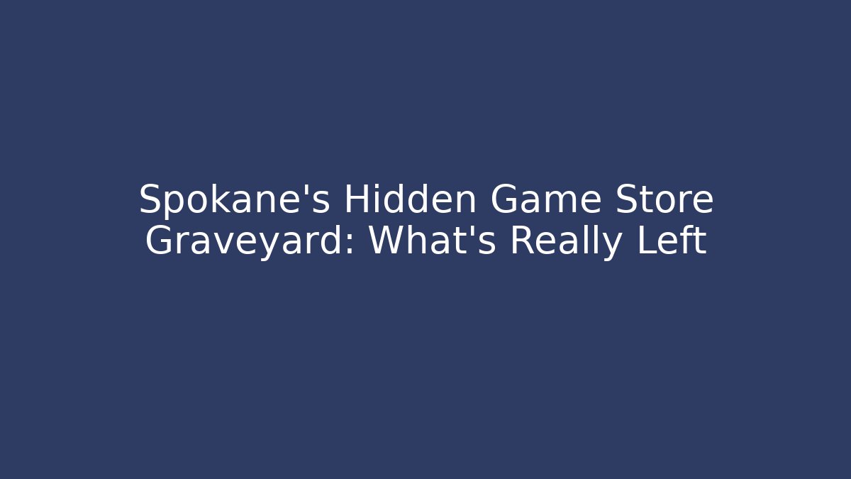 Spokane's Hidden Game Store Graveyard: What's Really Left