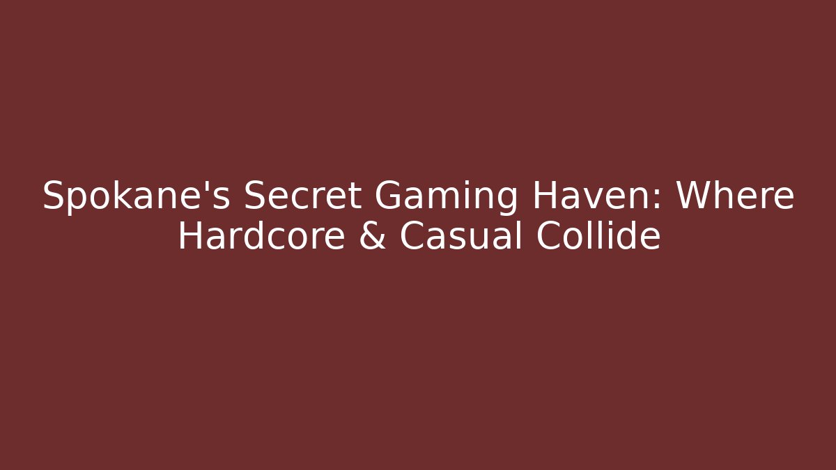 Spokane's Secret Gaming Haven: Where Hardcore & Casual Collide