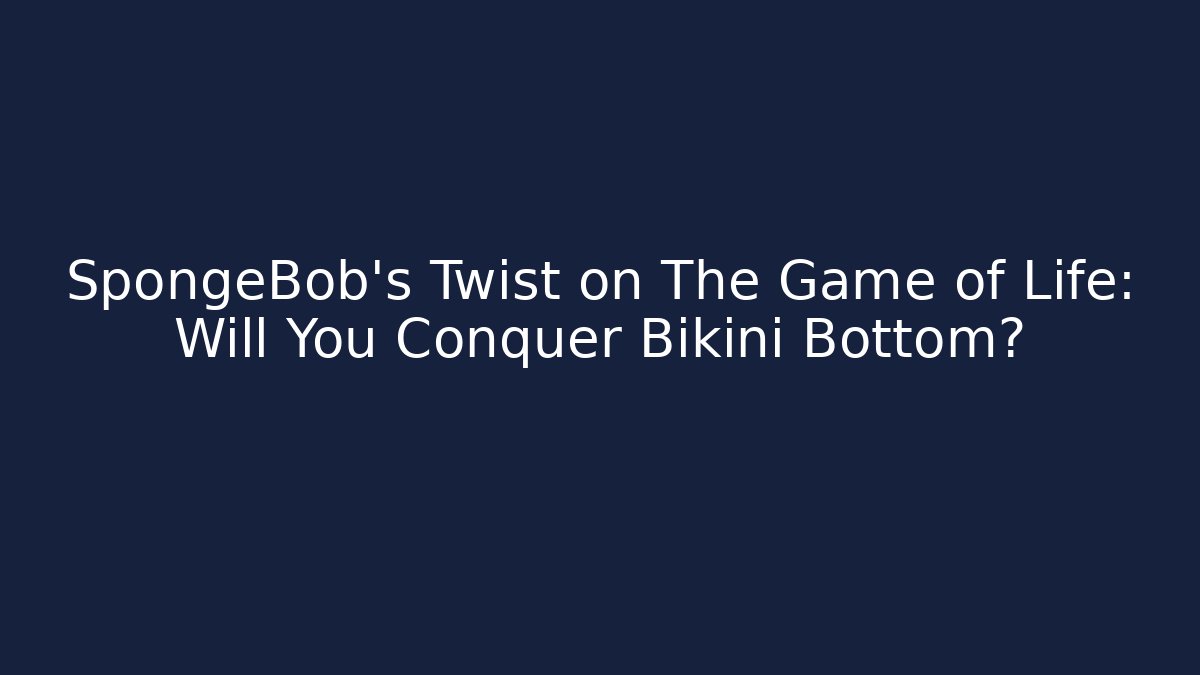 SpongeBob's Twist on The Game of Life: Will You Conquer Bikini Bottom?
