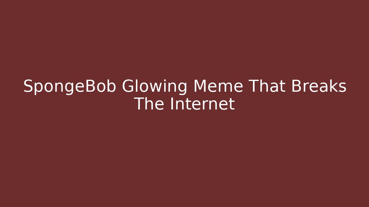 SpongeBob Glowing Meme That Breaks The Internet - Vintage E-Juice