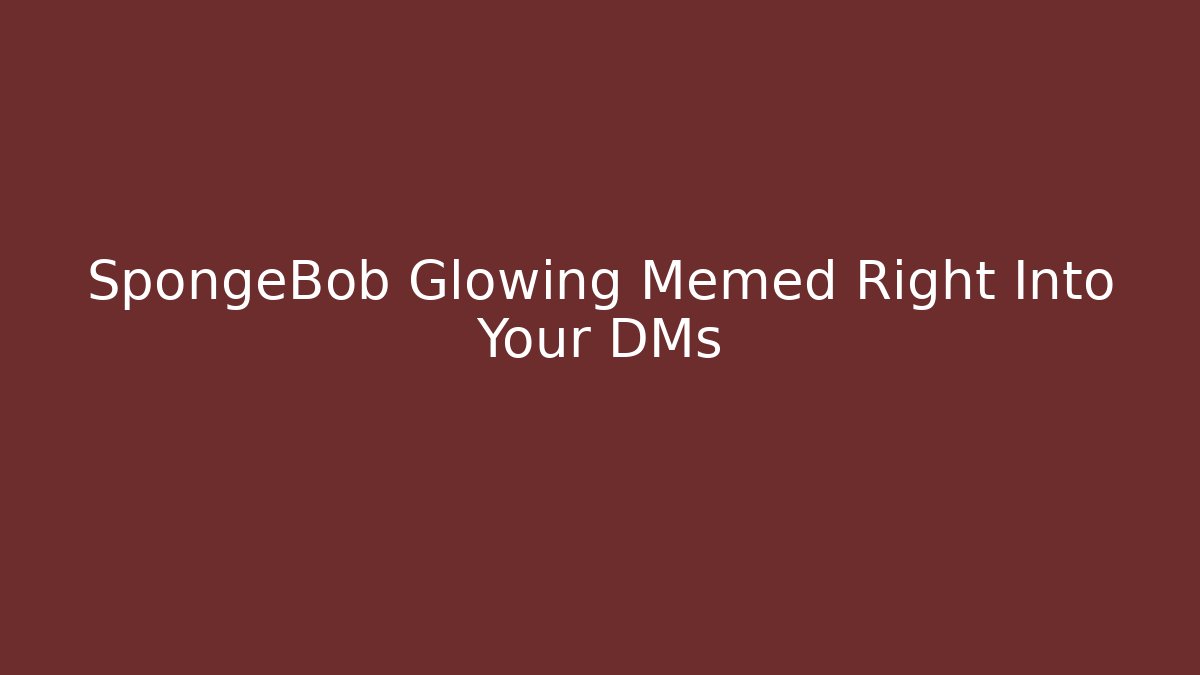 SpongeBob Glowing Memed Right Into Your DMs - Vintage E-Juice