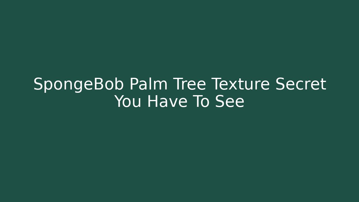 SpongeBob Palm Tree Texture Secret You Have To See