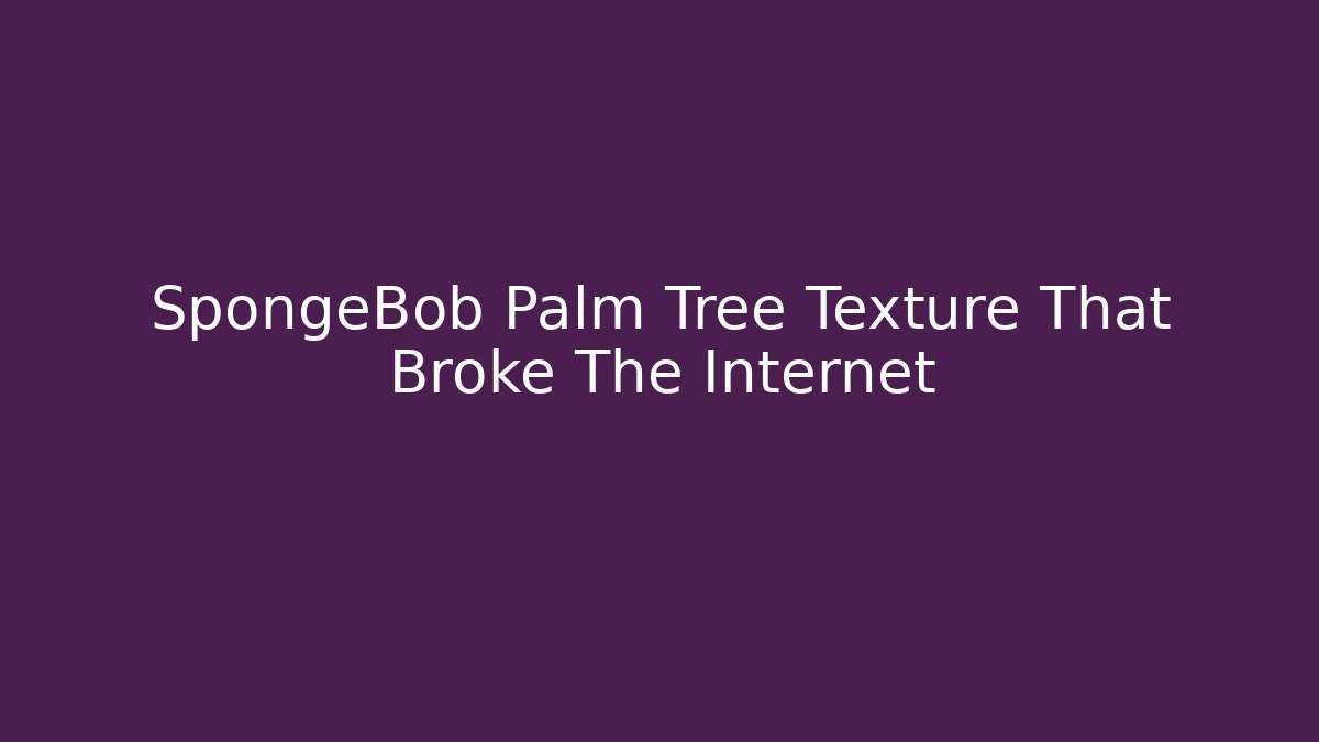 SpongeBob Palm Tree Texture That Broke The Internet - Vintage E-Juice