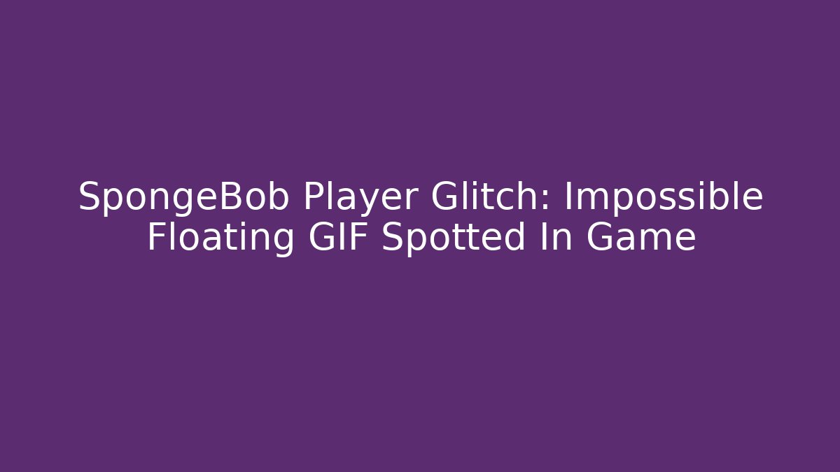 SpongeBob Player Glitch: Impossible Floating GIF Spotted In Game