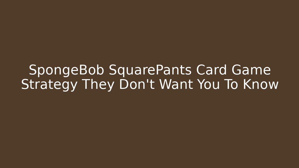 SpongeBob SquarePants Card Game Strategy They Don't Want You To Know