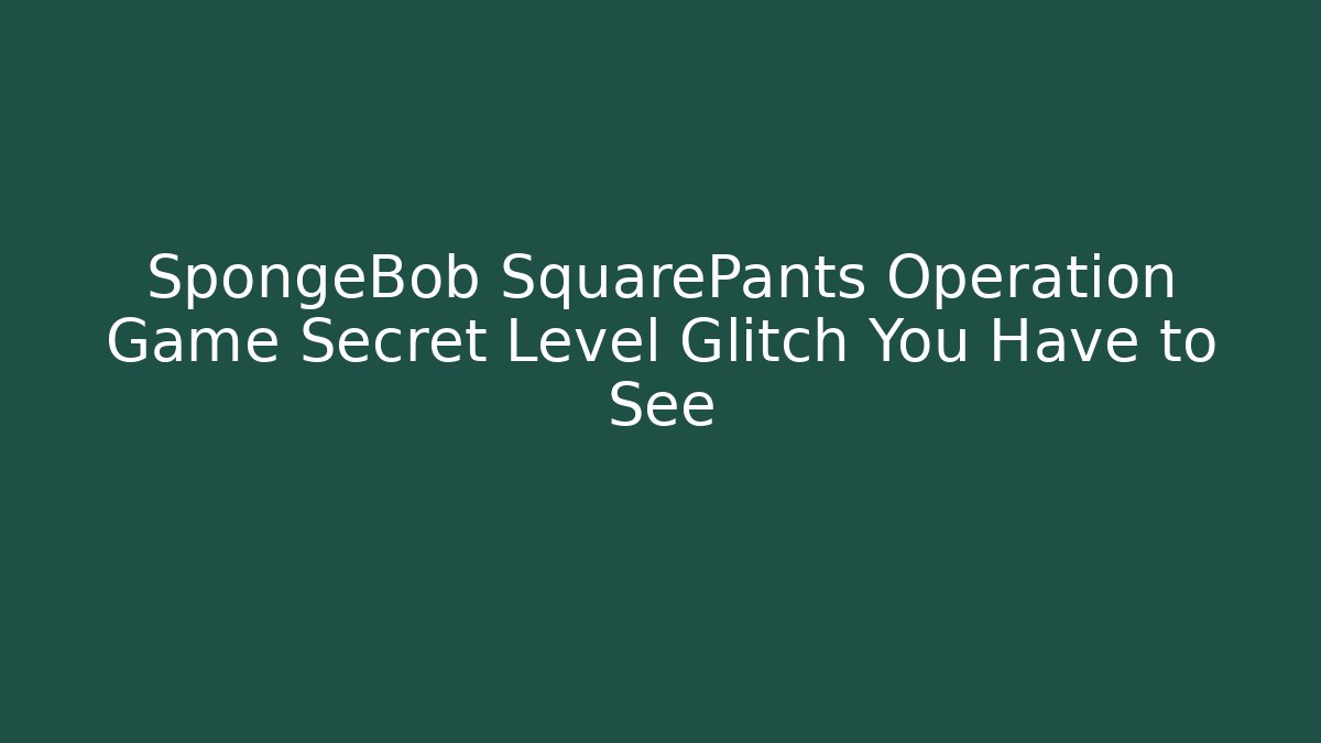 SpongeBob SquarePants Operation Game Secret Level Glitch You Have to See