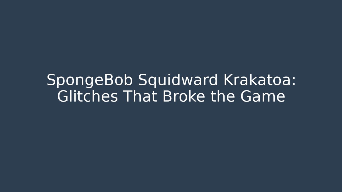 SpongeBob Squidward Krakatoa: Glitches That Broke the Game