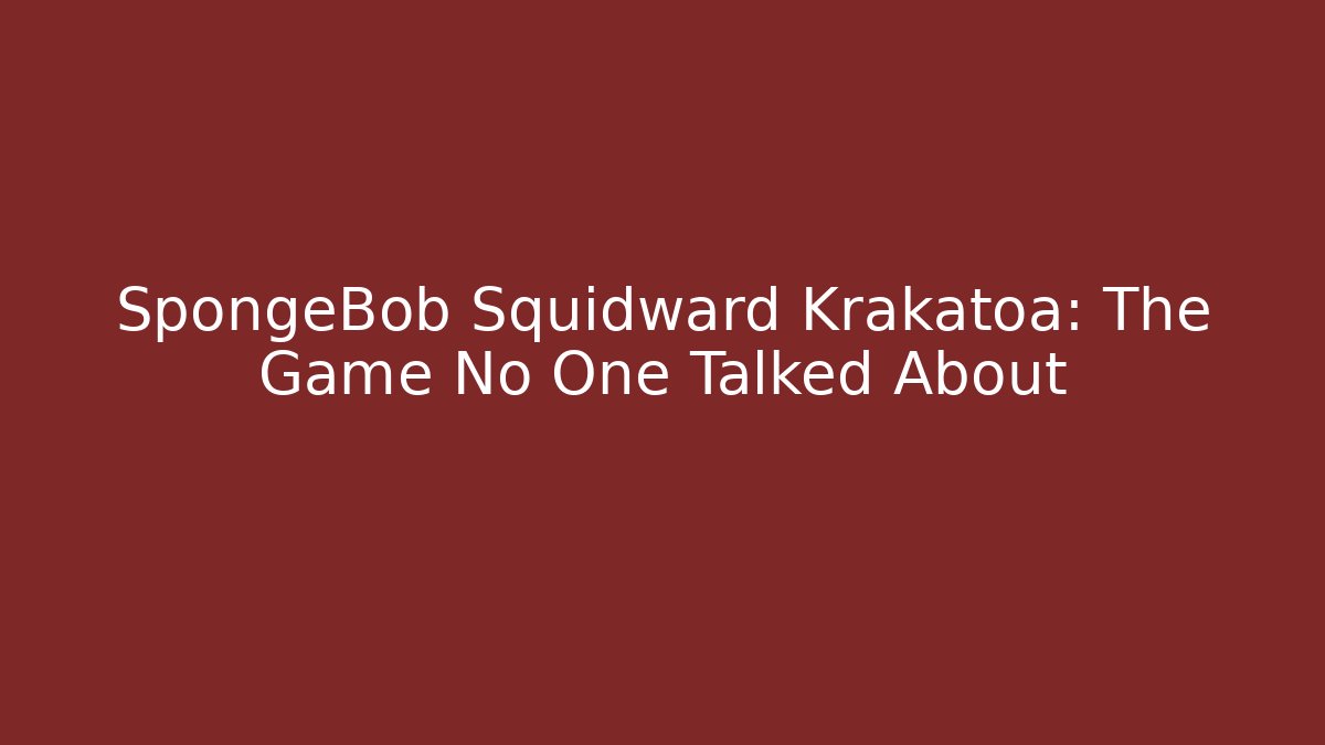 SpongeBob Squidward Krakatoa: The Game No One Talked About