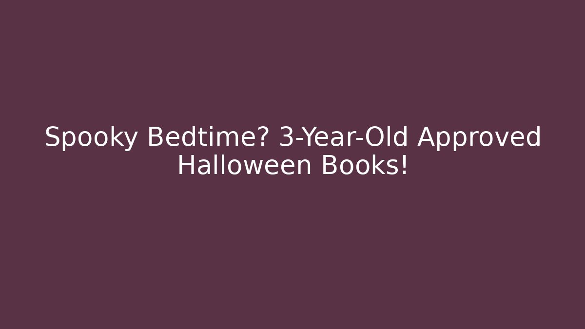 Spooky Bedtime? 3-Year-Old Approved Halloween Books!