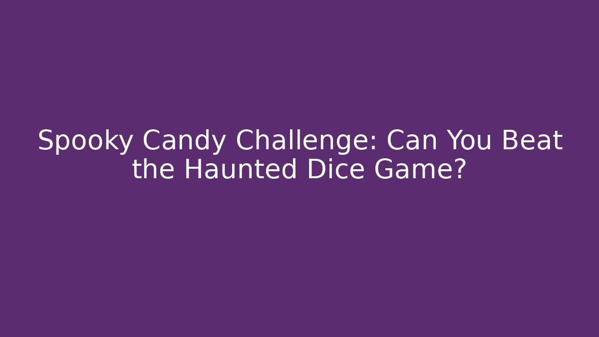Spooky Candy Challenge: Can You Beat the Haunted Dice Game?