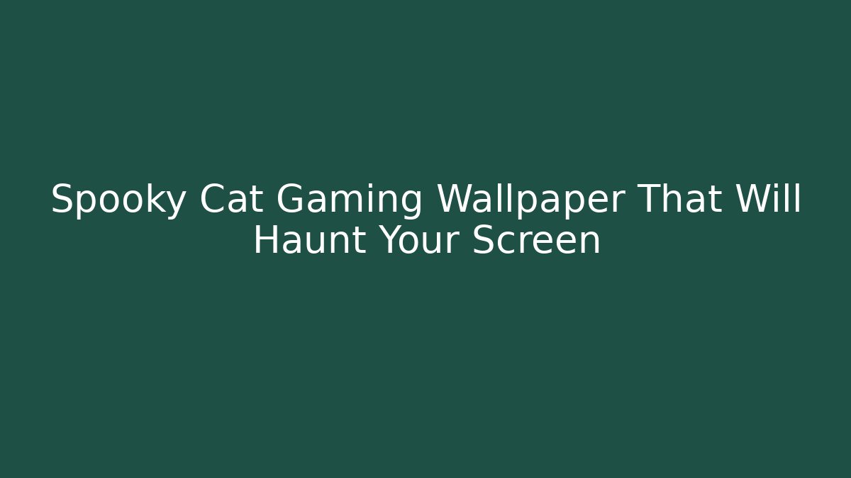 Spooky Cat Gaming Wallpaper That Will Haunt Your Screen - Vintage E-Juice