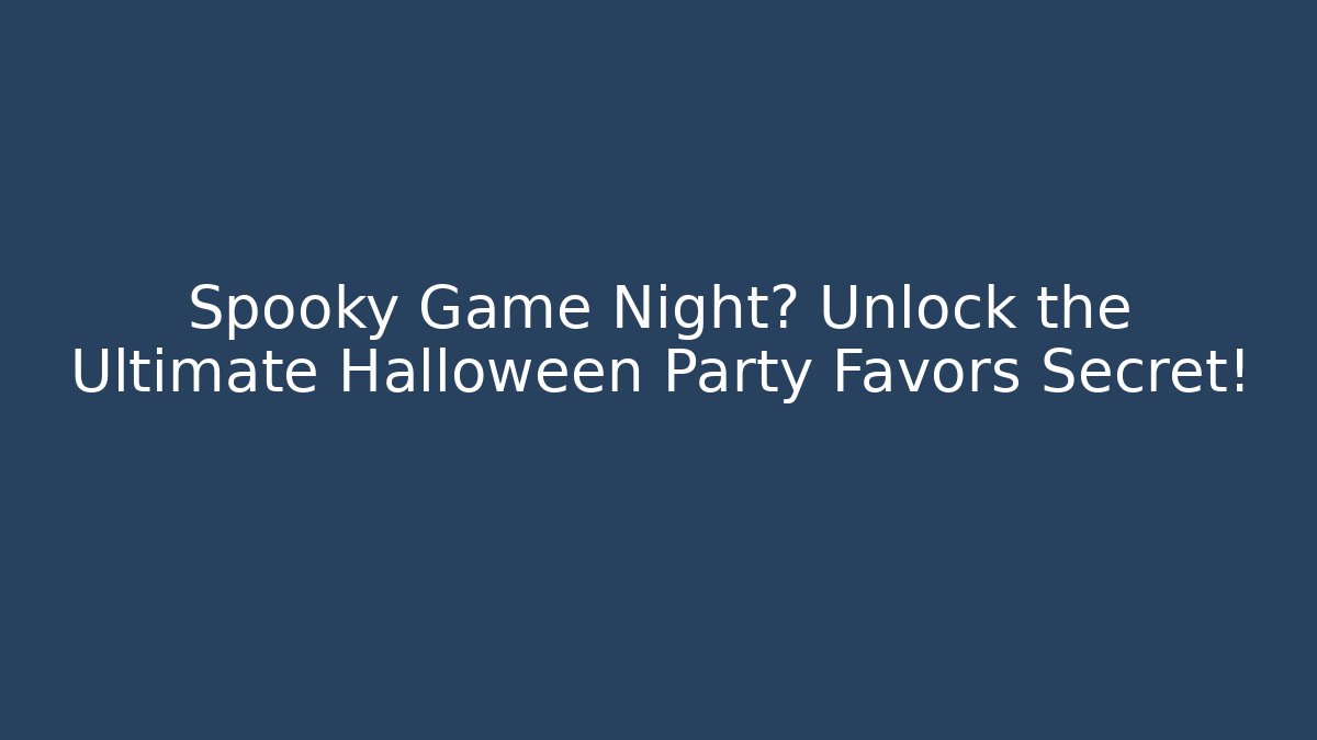 Spooky Game Night? Unlock the Ultimate Halloween Party Favors Secret!